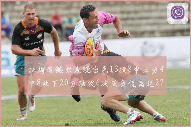 拉梅洛鲍尔表现出色13投8中三分4中8砍下20分助攻6次正负值高达27