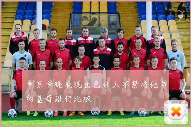 申京今晚表现出色让人不禁将他与约基奇进行比较